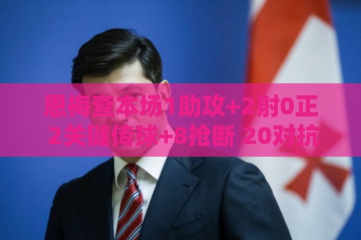 恩梅查本场1助攻+2射0正 2关键传球+8抢断 20对抗10成功 获7.3分