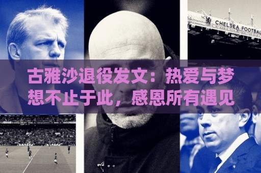古雅沙退役发文：热爱与梦想不止于此，感恩所有遇见与陪伴