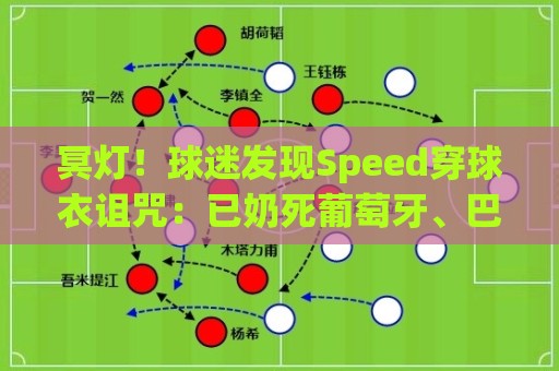 冥灯！球迷发现Speed穿球衣诅咒：已奶死葡萄牙、巴西、佛得角…