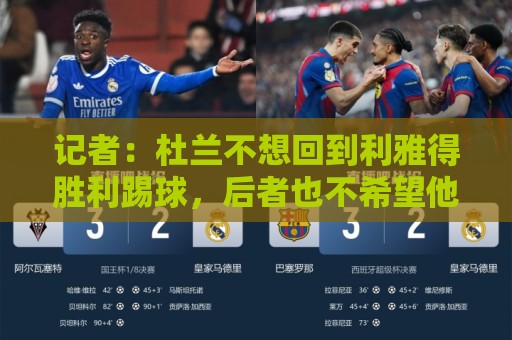 记者：杜兰不想回到利雅得胜利踢球，后者也不希望他回归