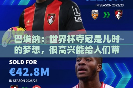 巴埃纳：世界杯夺冠是儿时的梦想，很高兴能给人们带去一点快乐