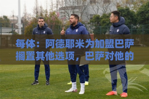 每体：阿德耶米为加盟巴萨搁置其他选项，巴萨对他的态度表示赞赏