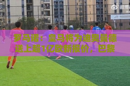 罗马诺：皇马将为迪奥曼德送上超1亿欧新报价，巴黎试图介入交易