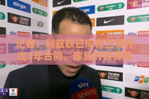 记者：利兹联已向布兰特开出3年合同，球员对去英超和意甲感兴趣