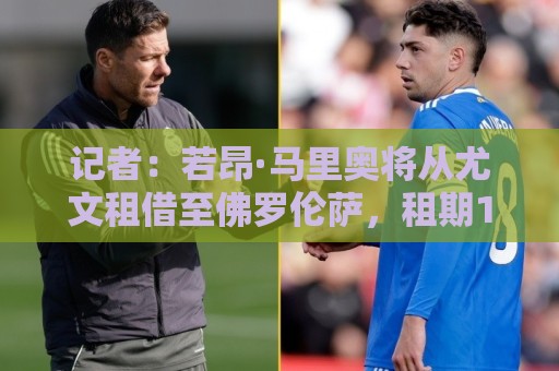 记者:若昂·马里奥将从尤文租借至佛罗伦萨,租期1年带买断选项 记者:若昂·马里奥将从尤文租借至佛罗伦萨,租期1年带买断选项