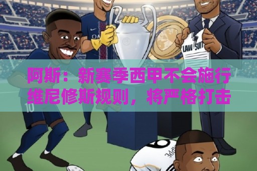 阿斯：新赛季西甲不会施行维尼修斯规则，将严格打击拖延时间行为