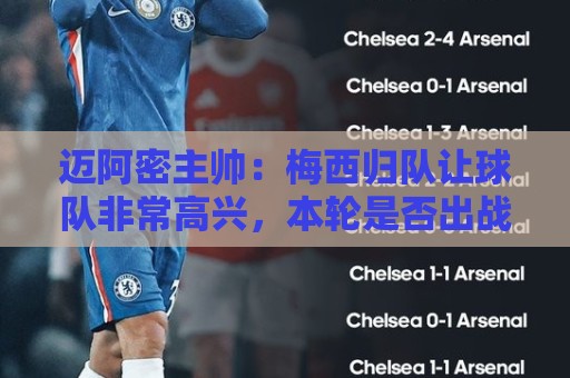 迈阿密主帅：梅西归队让球队非常高兴，本轮是否出战我们正在沟通